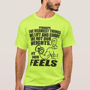 Heaviest Things We Lift and Carry Are Our Feels T-Shirt