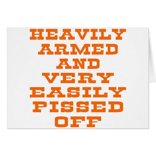 Heavily Armed And Very Easily Pissed Off Card