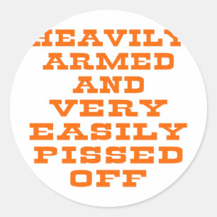 Heavily Armed And Very Easily Pissed Off Classic Round Sticker