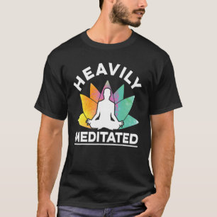 Heavily Meditated Meditate Meditation Relaxation B T-Shirt