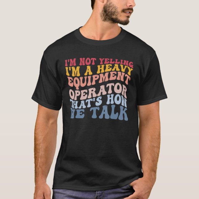 Heavy Equipment Operator How We Talk Construction  T-Shirt (Front)