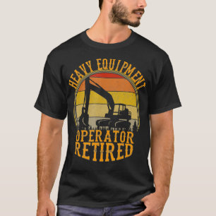 Heavy Equipment Operator Legendary Has Retired Ret T-Shirt