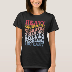 Heavy Equipment Operator Solves Problems Construct T-Shirt