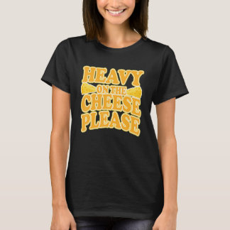 Heavy on the Cheese Quote for Cheesy Fans T-Shirt