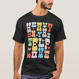 Heavy On The Self Love Mental Health Positive For T-Shirt