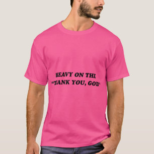Heavy On The Thank You God - Jesus Christian Faith T-Shirt