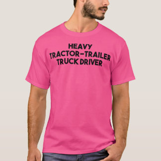 Heavy Tractor Trailer Truck Driver  T-Shirt