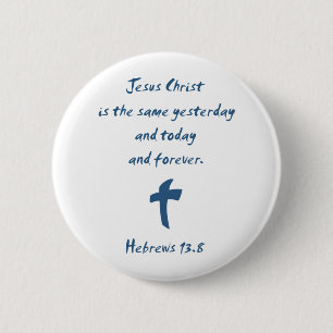 Hebrews 13.8 Jesus Christ is the Same Yesterday... 2 Inch Round Button
