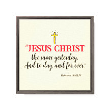Hebrews 13:8 “Jesus Christ the same…”