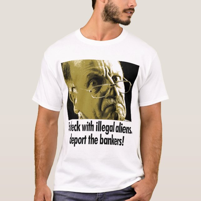 Heck with illegal aliens, deport the bankers! T-Shirt (Front)