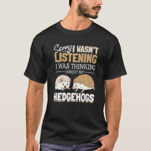 Hedgehog Animals Pet  Sorry I wasn´t listening T-Shirt