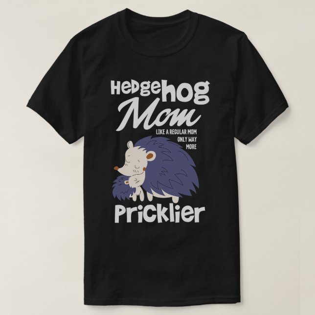 Hedgehog Mom Only Way More Pricklier T-Shirt (Design Front)