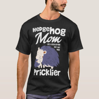 Hedgehog Mom Only Way More Pricklier T-Shirt
