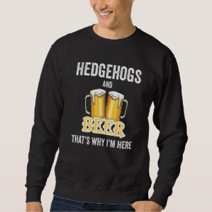 Hedgehogs And Beer That's Why I'm Here   Sweatshirt