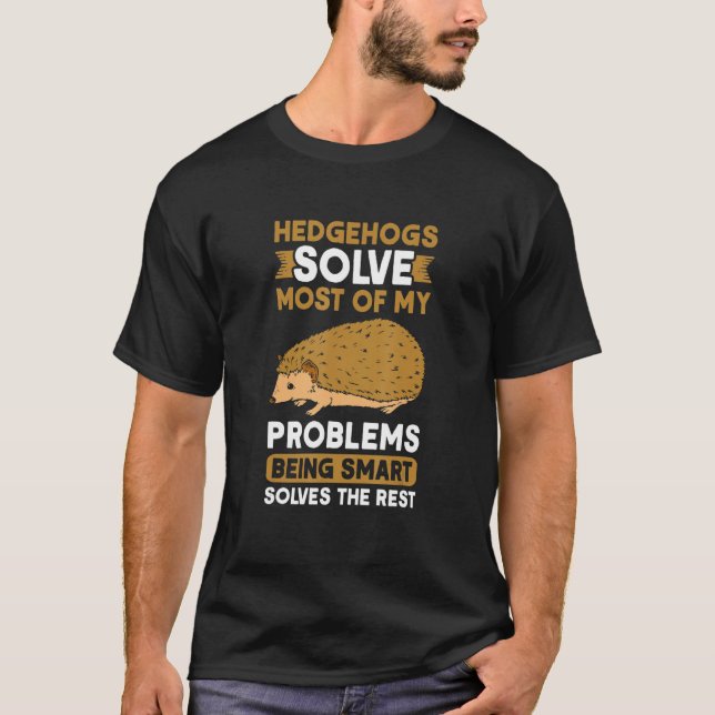 Hedgehogs solve most of my problems Hedgehog T-Shirt (Front)