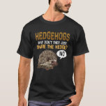 Hedgehogs Why Don't They Just Share The Hedge  Pun T-Shirt<br><div class="desc">Hedgehogs Why Don't They Just Share The Hedge  Pun</div>