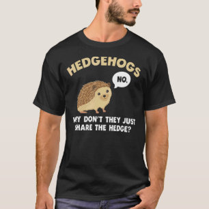 Hedgehogs Why Don't They Just Share The Hedge T-Shirt