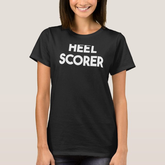 Heel Scorer   T-Shirt (Front)