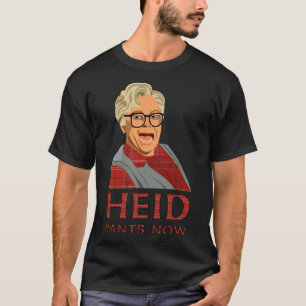 Heid, pants, now! Head, pants now. So I married an T-Shirt