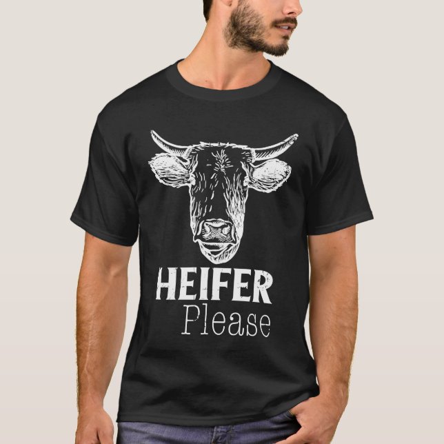 Heifer Please  Rancher Farmer Cow  Pun T-Shirt (Front)