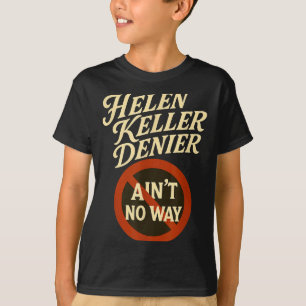 Helen Keller Denier Aint No Way Vintage Meme  T-Shirt