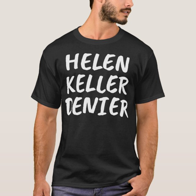 Helen Keller Denier Funny Meme T-Shirt (Front)