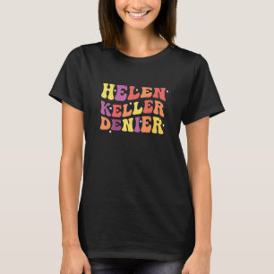 Helen Keller Denier Funny Quote T-Shirt