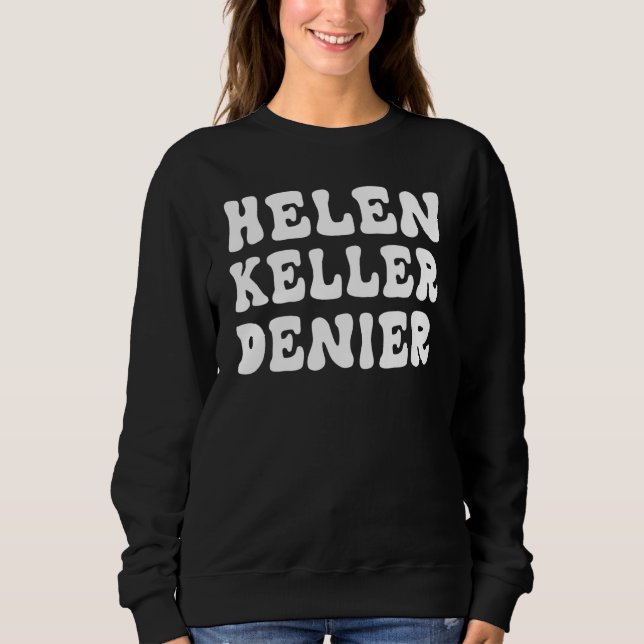 Helen Keller Denier Meme Sweatshirt (Front)