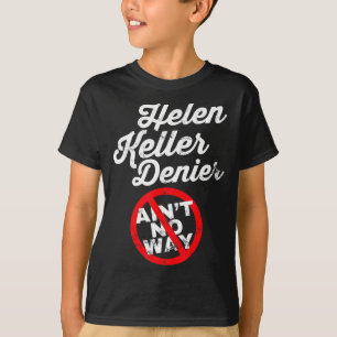 Helen Keller Meme, Denier Joke, Funny History Sati T-Shirt