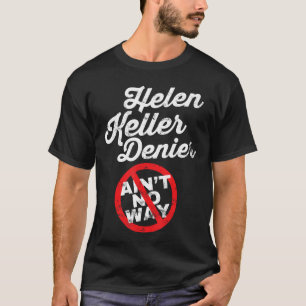 Helen Keller Meme Denier Joke Funny History Satire T-Shirt