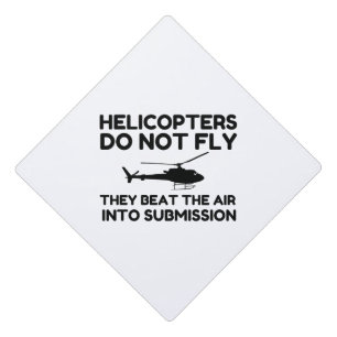 Helicopter do not fly they beat the air into Submi Graduation Cap Topper