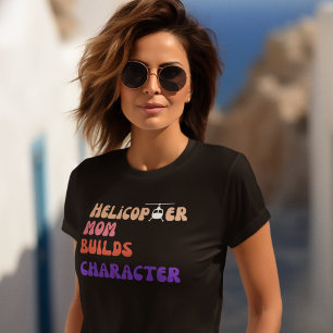 Helicopter MOM Builds Character, Funny Quote,Mommy T-Shirt