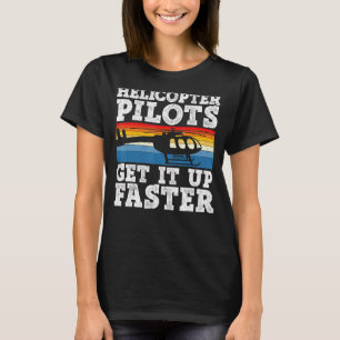 Helicopter Pilots Get It Up Faster Aviator Chopper T-Shirt