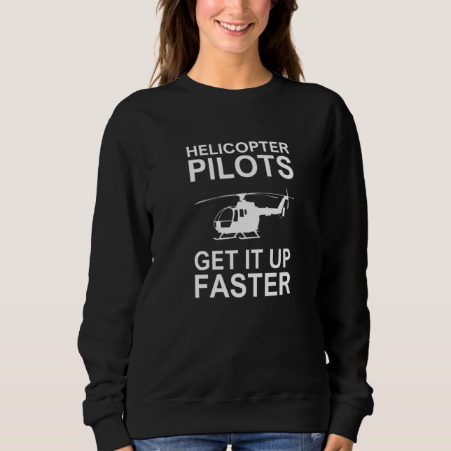 Helicopter Pilots Get It Up Faster  Pilot Aviation Sweatshirt (Front)
