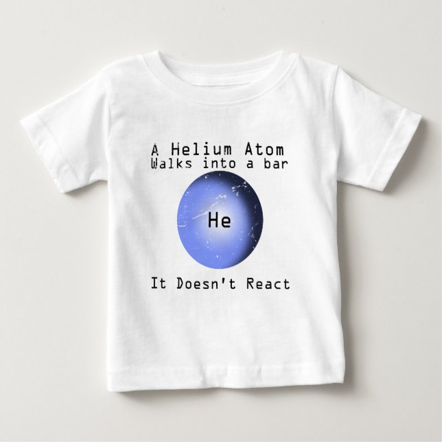 Helium Atom Walk Into A Bar It Doesn't React Baby T-Shirt (Front)