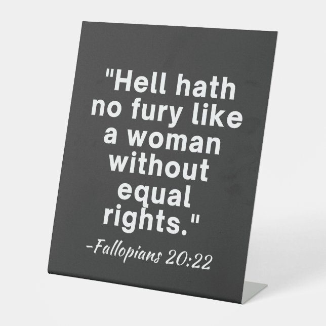 Hell Hath No Fury Equal Rights Quote  Pedestal Sign (Front)