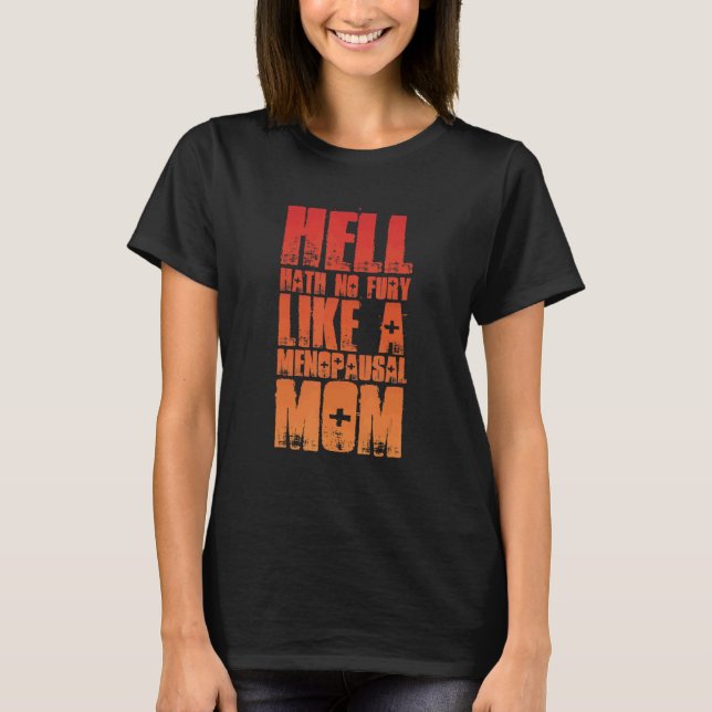 Hell Hath No Fury Like A Menopausal Mom Menopause  T-Shirt (Front)