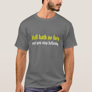 Hell hath no fury once you stop believing T-Shirt