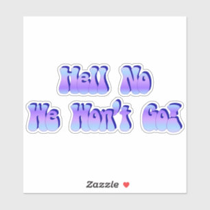 Hell No We Won't Go!