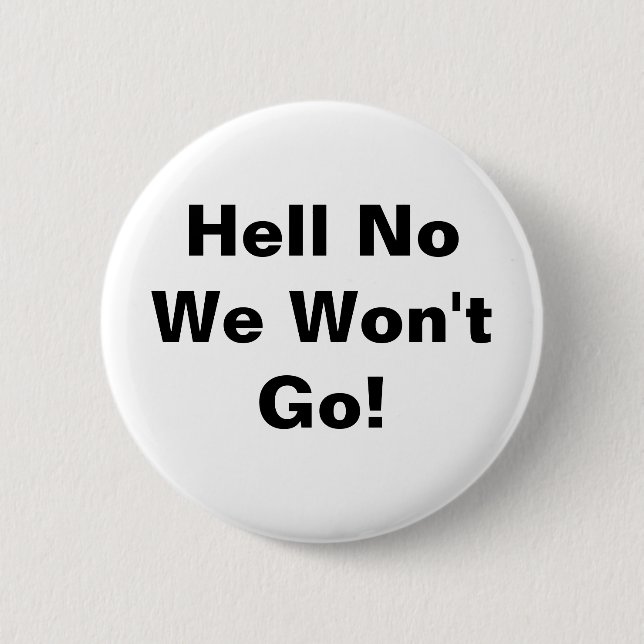 Hell No We Won't Go! 2 Inch Round Button (Front)