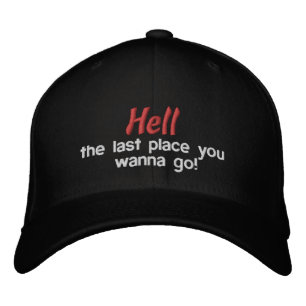 Hell the last place you wanna go Customize It Embroidered Hat