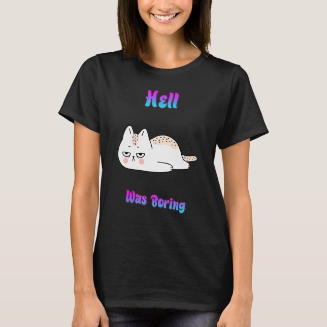 Hell Was Boring  Funny Sarcastic Humour T-Shirt (Front)