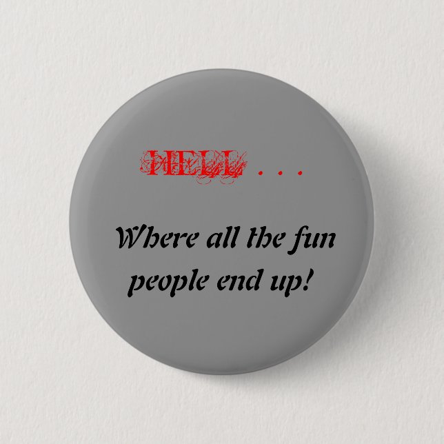 HELL . . ., Where all the fun, people end up! 2 Inch Round Button (Front)
