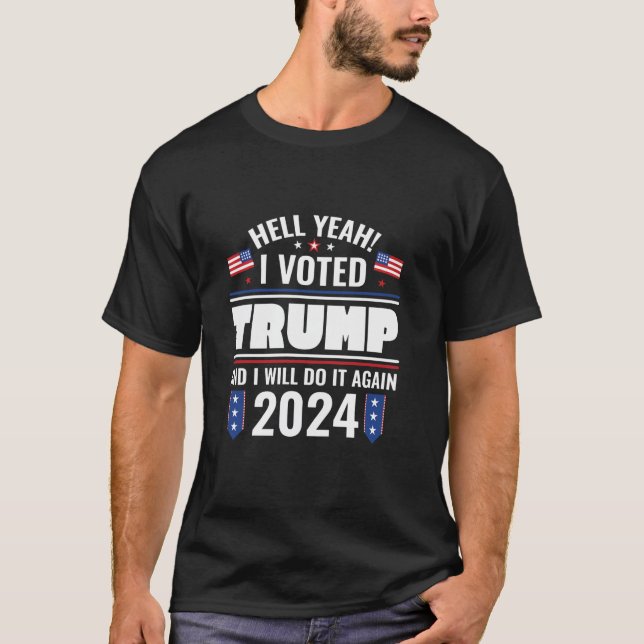 Hell Yeah I Vote Trump And Will Do It Again 2024 T T-Shirt (Front)
