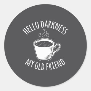 Hello Darkness My Old Friend Coffee  Classic Round Sticker