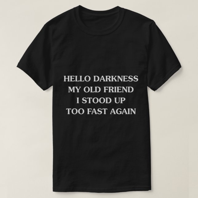 Hello Darkness My Old Friend I Stood Up Too Fast H T-Shirt (Design Front)