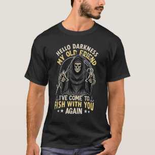 Hello Darkness My Old Friend Iu2018ve Come To Fish T-Shirt