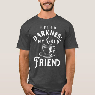 Hello Darkness My Old Friend Morning Coffee Lover T-Shirt