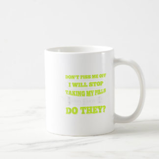 Hello Do Not Me Off I Will Stop Taking My Ll Funny Coffee Mug