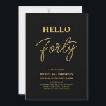 Hello Forty | Gold & Black 40th Birthday Party Invitation<br><div class="desc">Invite your guests with this stylish 40th birthday invitation. This design features a modern script "Hello Forty" in black & gold colour theme. You can customize all the text. Matching party supplies are available at my shop BaraBomDesign.</div>